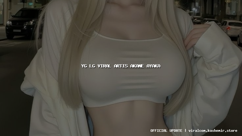 yg lg viral artis akane ayaka